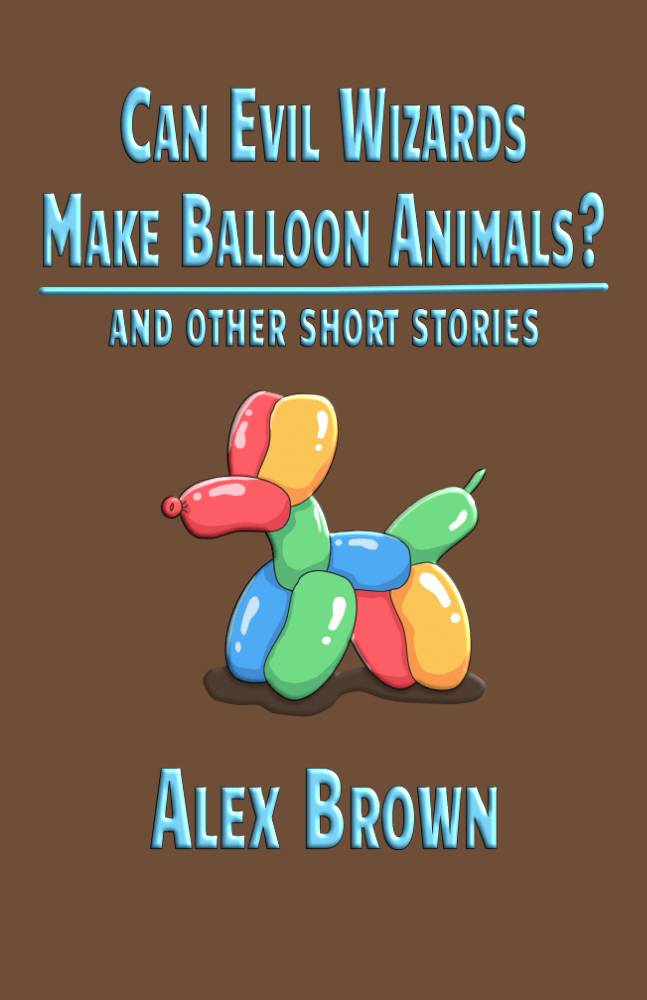 Book cover of 'Can Evil Wizards Make Balloon Animals?' featuring a colorful balloon dog and the author's name, Alex Brown.